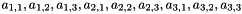 $ a_{1,1}, a_{1,2}, a_{1,3}, a_{2,1}, a_{2,2}, a_{2,3}, a_{3,1}, a_{3,2}, a_{3,3} $