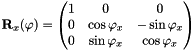 $ \mathbf{R}_x(\varphi)=\begin{pmatrix}1 & 0 & 0 \\ 0 & \cos\varphi_x & -\sin\varphi_x \\ 0 & \sin\varphi_x & \cos\varphi_x \end{pmatrix} $