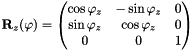 $ \mathbf{R}_z(\varphi)=\begin{pmatrix}\cos\varphi_z & -\sin\varphi_z & 0 \\ \sin\varphi_z & \cos\varphi_z & 0 \\ 0 & 0 & 1 \end{pmatrix} $