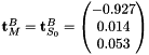 $ \mathbf{t}_M^B = \mathbf{t}_{S_0}^B = \begin{pmatrix}-0.927 \\ 0.014 \\ 0.053\end{pmatrix} $