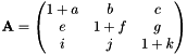 $\mathbf{A}=\begin{pmatrix}1+a & b & c \\ e & 1+f & g \\ i & j & 1+k \end{pmatrix}$