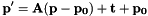 \[\mathbf{p'}=\mathbf{A}(\mathbf{p}-\mathbf{p_0})+\mathbf{t}+\mathbf{p_0}\]